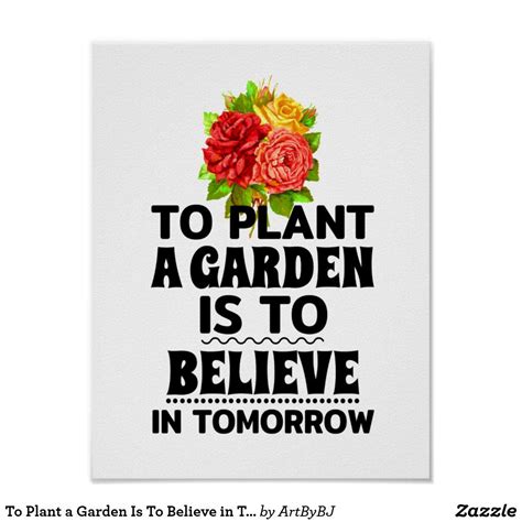 To Plant A Garden Is To Believe In Tomorrow Poster Inspirational