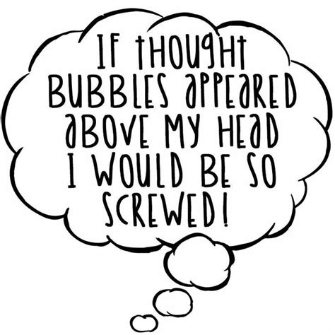 If Thought Bubbles Appeared Above My Head I Would Be So Screwed