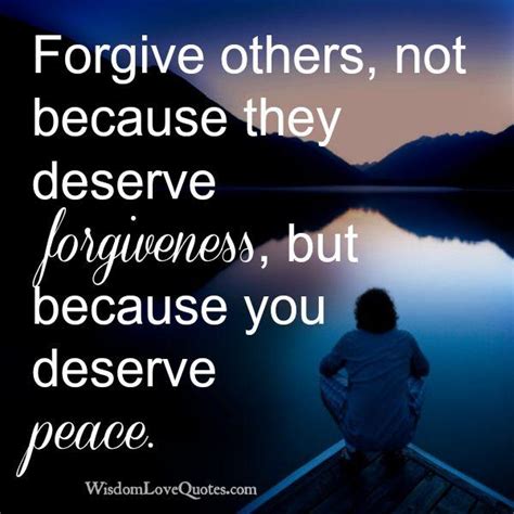 Forgive Others Because You Deserve Peace Wisdom Love Quotes