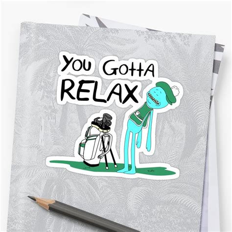 Do you like this video? "Mr. Meeseeks Quote T-shirt - You Gotta Relax - White" Sticker by KsuAnn | Redbubble