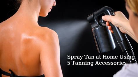 Spray Tan At Home Using 5 Tanning Accessories Best Household Product