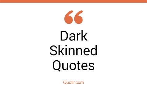 79 Irresistibly Dark Skinned Quotes That Will Unlock Your True Potential