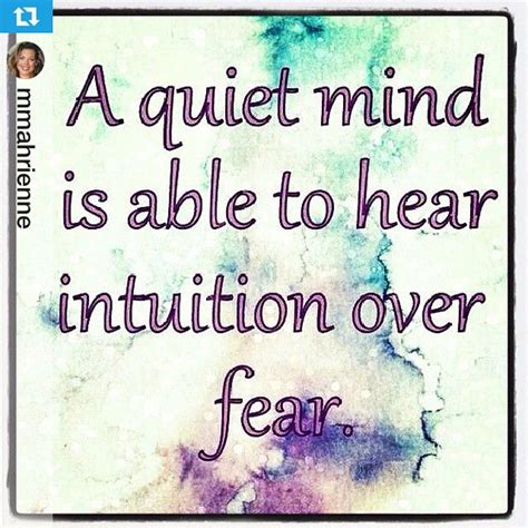 A Quiet Mind Is Able To Hear Intuition Over Fear Quotes
