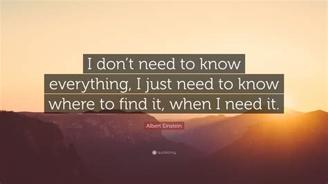 Albert Einstein Quote I Dont Need To Know Everything I Just Need To