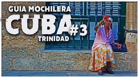 Guía Mochilera A Cuba Trinidad Tips Y Consejos A Donde Me Lleve La