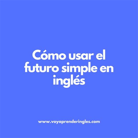 Conoce Las Reglas Y Usos Del Futuro Simple En Inglés 🌟 Voy Aprender