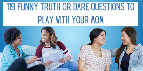 119 Funny Truth Or Dare Questions To Play With Your Mom Everythingmom