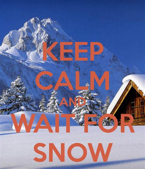 Keep Calm And Wait For Snow Keep Calm Keep Calm Quotes Keep Calm Signs