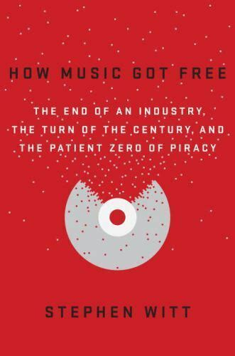 How Music Got Free The End Of An Industry The Turn Of The Century