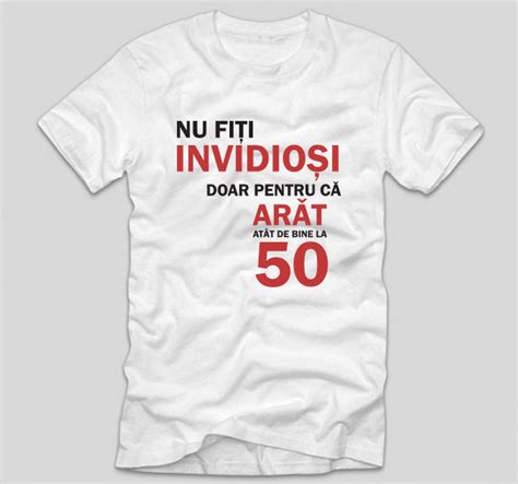 Tricou Aniversare 50 De Ani Invidiosi Tricouri Cu Mesaje