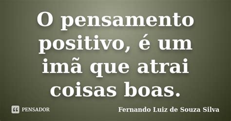 O Pensamento Positivo é Um Imã Que Fernando Luiz De Souza Silva