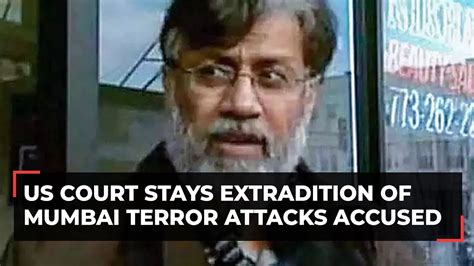 Us Court Stays Extradition Of Mumbai Terror Attacks Accused Tahawwur Rana Youtube
