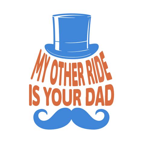 My Other Ride Is Your Dad My Other Ride Is Your Dad T Shirt Teepublic