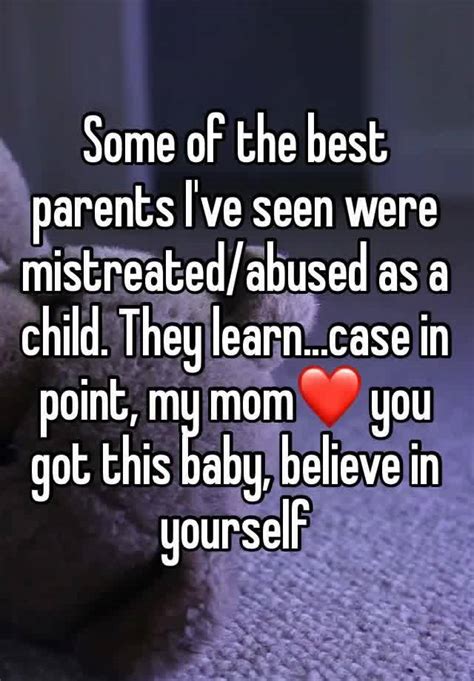 A reply to an obvious question. Some of the best parents I've seen were mistreated/abused ...