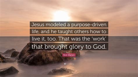 Rick Warren Quote Jesus Modeled A Purpose Driven Life And He Taught