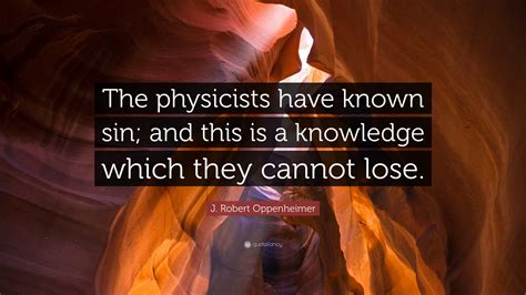 J Robert Oppenheimer Quote The Physicists Have Known Sin And This