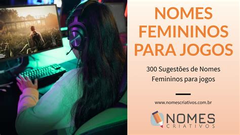 300 Nomes Femininos Para Jogos Nomes Criativos
