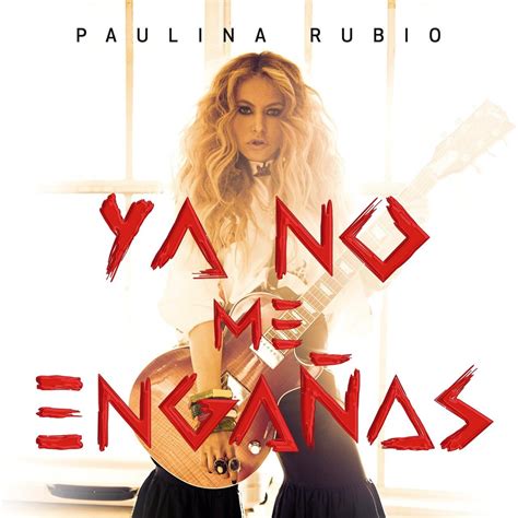 Paulina Rubio Nos Presenta Su Nuevo Sencillo Ya No Me EngaÑas