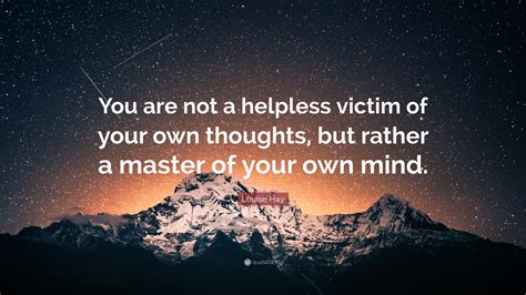 Louise Hay Quote You Are Not A Helpless Victim Of Your Own Thoughts