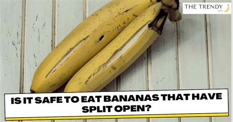 Is It Safe To Eat Bananas That Have Split Open3 Banana Splitting Facts