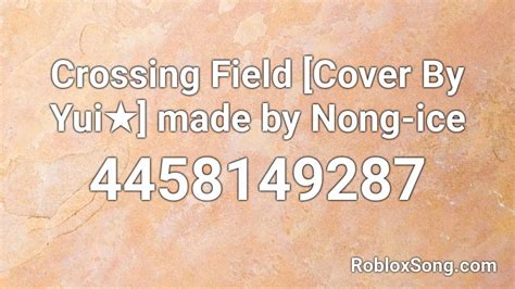 It was uploaded on may 01, 2018. Crossing Field Cover By Yui★ made by Nong-ice Roblox ID ...