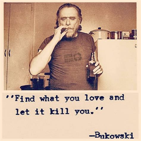 Find What You Love And Let It Kill You Charles Bukowski Cool Words