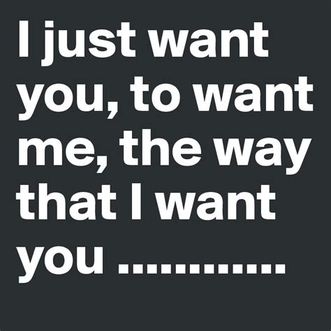 I Want You And You Want Me Too