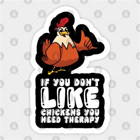 If You Dont Like Chickens You Need Therapy Chicken Ts Sticker Teepublic