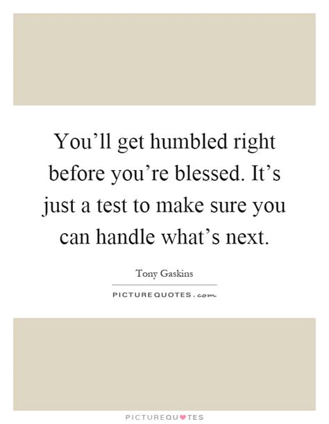 Youll Get Humbled Right Before Youre Blessed Its Just A Test
