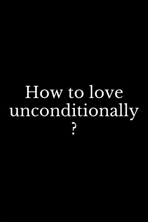 How To Love Unconditionally Quotes About Unconditional Love