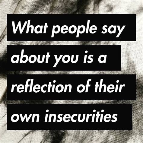 Insecure people quotations to inspire your inner self: What people say about you is a reflection of their own insecurities | Insecure people quotes ...