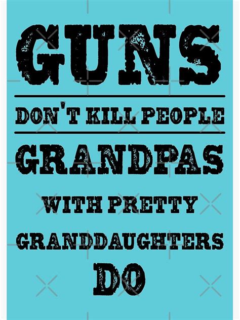 Guns Dont Kill People Grandpas With Pretty Granddaughters Do Poster