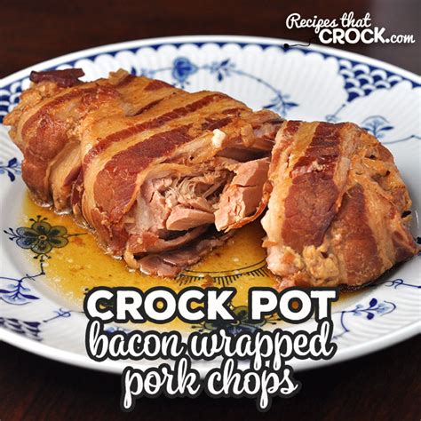 Bacon Wrapped Crock Pot Pork Chops Recipes That Crock