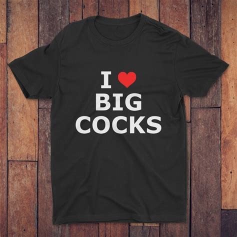 I Love Big Cocks Mob Tee Rude T Shirt Naughty T Shirt Etsy