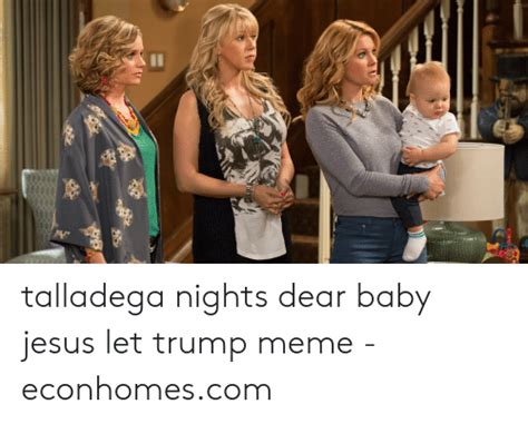 Movies · 1 decade ago. Yl Sl T Talladega Nights Dear Baby Jesus Let Trump Meme