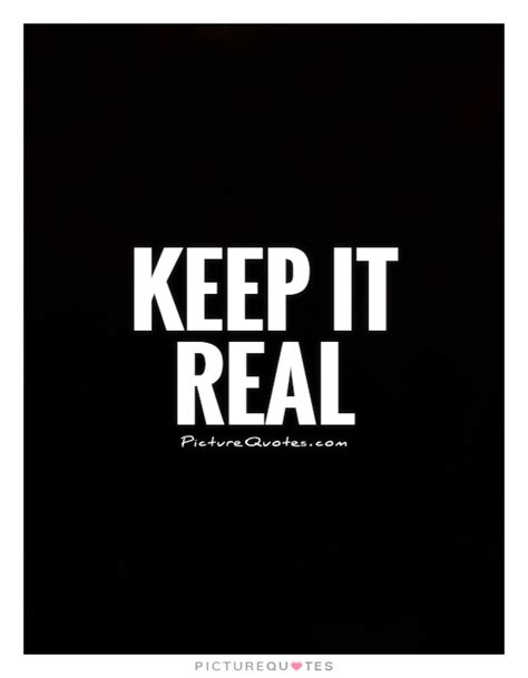 Keep It Real Quotes And Sayings Keep It Real Picture Quotes