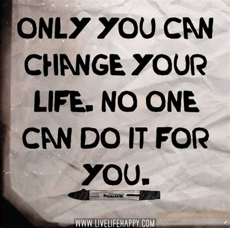 Only You Can Change Your Life No One Can Do It For You Inspirational