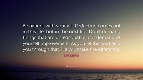 Russell M Nelson Quote “be Patient With Yourself Perfection Comes