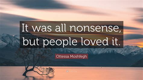 Ottessa Moshfegh Quote “it Was All Nonsense But People Loved It”