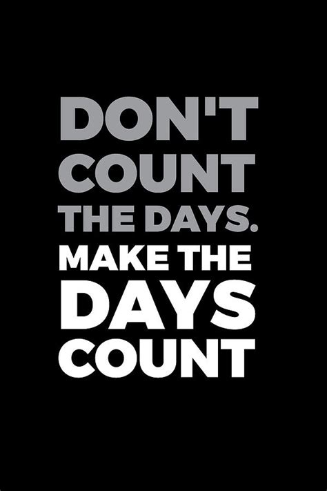 Dont Count The Days Make The Days Count Digital Art By Dearshirt
