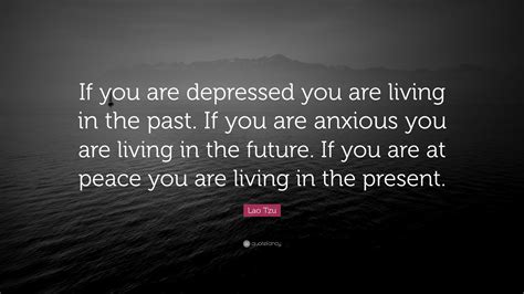 Lao Tzu Quote If You Are Depressed You Are Living In The Past If You