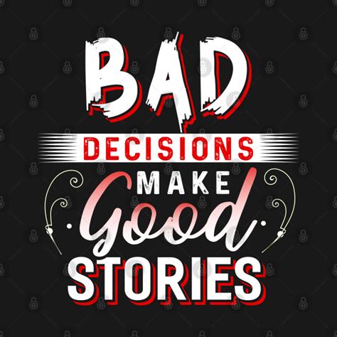 Bad Decisions Make Good Stories Decisions T Shirt Teepublic