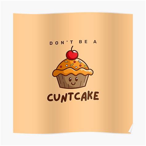 Dont Be A Cuntcake Cute Sweet Adorable Cupcake Poster For Sale By