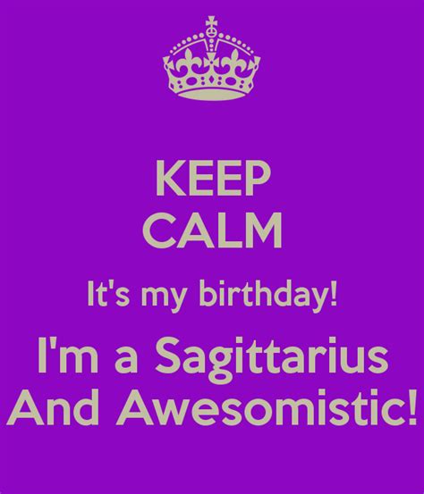 Keep Calm Its My Birthday Im A Sagittarius And Awesomistic