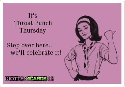 It S Throat Punch Thursday Step Over Here We Ll Celebrate It Throat Punch Thursday Work