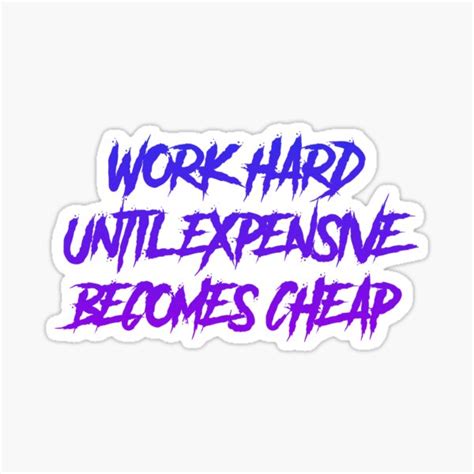 Work Hard Until Expensive Becomes Cheap Sticker For Sale By Benzerro