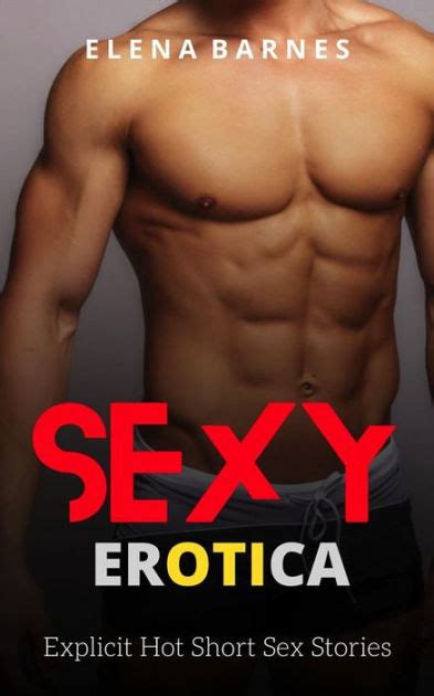 Sexy Erotica Explicit Hot Short Sex Stories By Elena Barnes Ebook