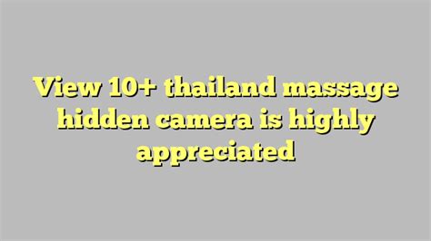 View 10 Thailand Massage Hidden Camera Is Highly Appreciated Công Lý