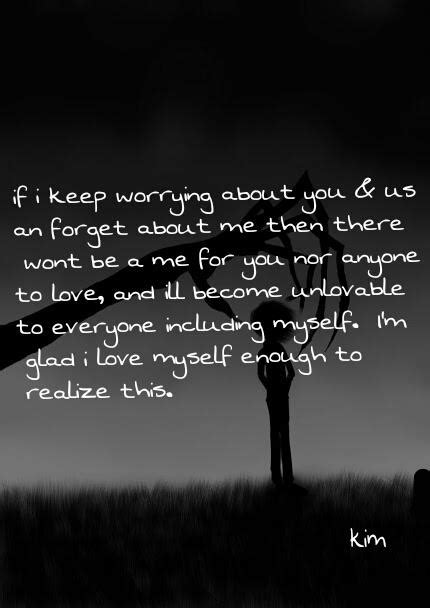 if i keep worrying about you and us and forget about me then there won t be a me for you nor
