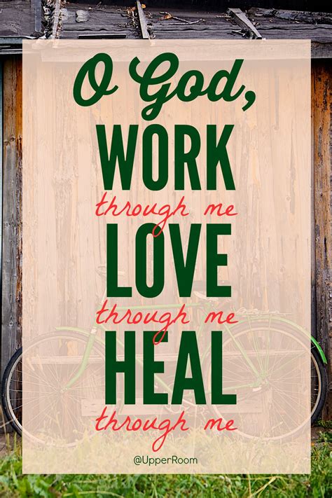 O God, work through me, love through me, heal through me. | Biblical 